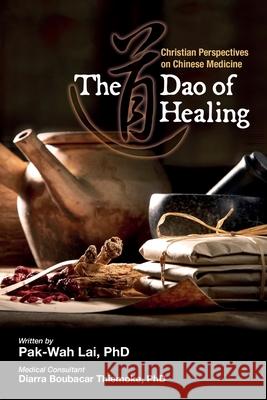 The Dao of Healing: Christian Perspectives on Chinese Medicine Lai, Pak-Wah 9789811166631 Graceworks
