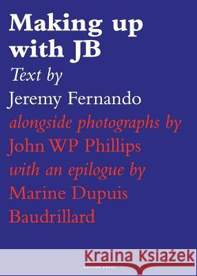 Making Up with Jb Jeremy Fernando John Wp Philips Marine Dupuis Baudrillard 9789811169021 Delere Press