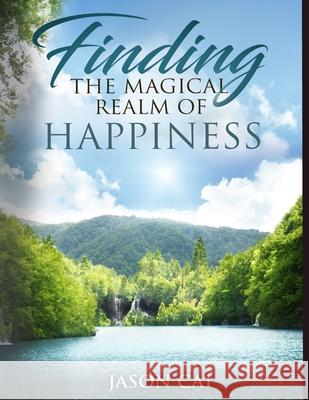 Finding the Magical Realm of Happiness Jason Cai 9789811177675