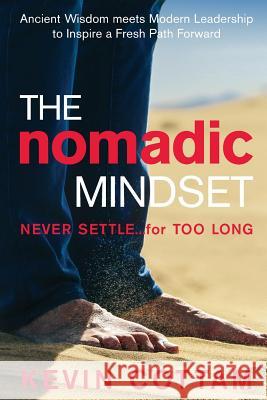 The Nomadic Mindset: Never Settle...for Too Long Kevin Cottam Christine Gordo Bobbi Beatty 9789811178221