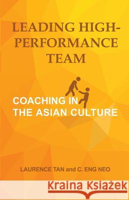 Leading High-Performance Team: Coaching in the Asian Culture Laurence Tan Eng Neo Chong 9789811179297 Not Avail