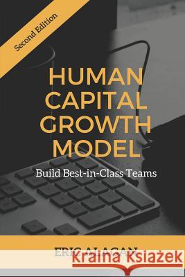 Human Capital Growth Model: Build Best-in-Class Teams Alagan, Eric 9789811190162