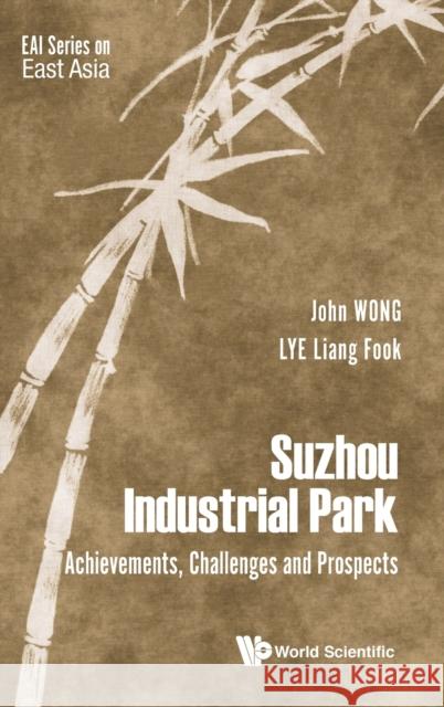 Suzhou Industrial Park: Achievements, Challenges and Prospects John Wong Liang Fook Lye 9789811200038