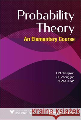 Probability Theory: An Elementary Course Zhengyan Lin Zhonggen Su Lixin Zhang 9789811200199