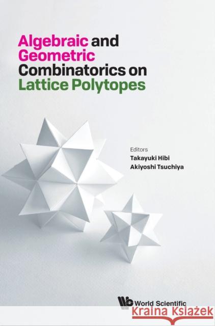 Algebraic and Geometric Combinatorics on Lattice Polytopes - Proceedings of the Summer Workshop on Lattice Polytopes Takayuki Hibi Akiyoshi Tsuchiya 9789811200472