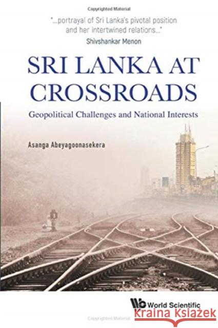 Sri Lanka at Crossroads: Geopolitical Challenges and National Interests Asanga Abeyagoonasekera 9789811201424 World Scientific Publishing Company