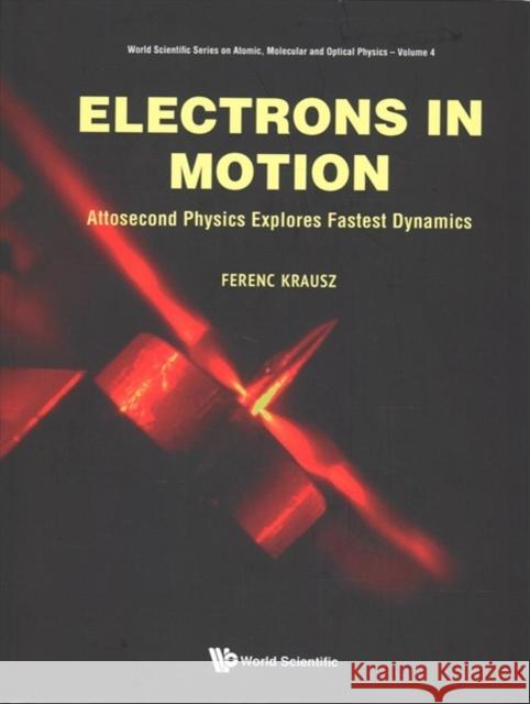 Electrons in Motion: Attosecond Physics Explores Fastest Dynamics Ferenc Krausz 9789811201868