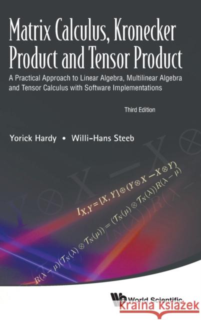 Matrix Calculus, Kronecker Product and Tensor Product: A Practical Approach to Linear Algebra, Multilinear Algebra and Tensor Calculus with Software I Yorick Hardy Willi-Hans Steeb 9789811202513