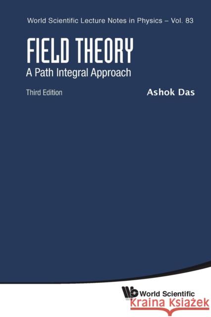 Field Theory: A Path Integral Approach (Third Edition) Ashok Das 9789811202667 World Scientific Publishing Company