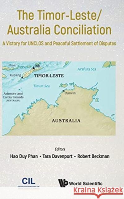 Timor-Leste/Australia Conciliation, The: A Victory for Unclos and Peaceful Settlement of Disputes Hao Duy Phan Robert Beckman Tara Davenport 9789811202704 World Scientific Publishing Company