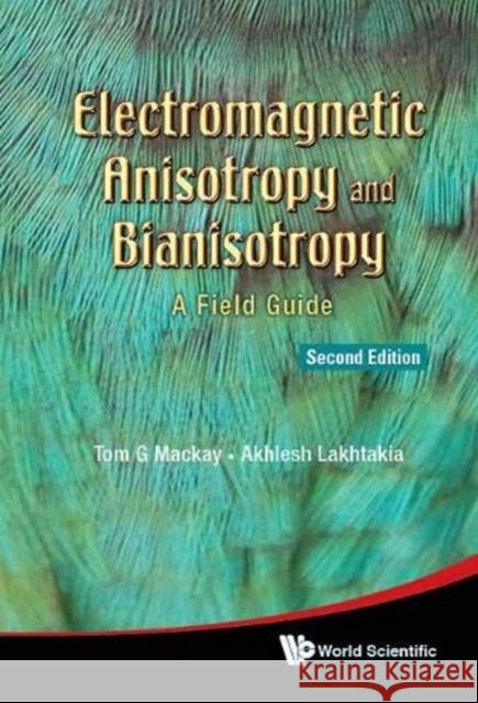 Electromagnetic Anisotropy and Bianisotropy: A Field Guide (Second Edition) Tom G. MacKay Akhlesh Lakhtakia 9789811203138 World Scientific Publishing Company