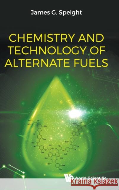 Chemistry and Technology of Alternate Fuels Speight, James G. 9789811203640 World Scientific Publishing Company