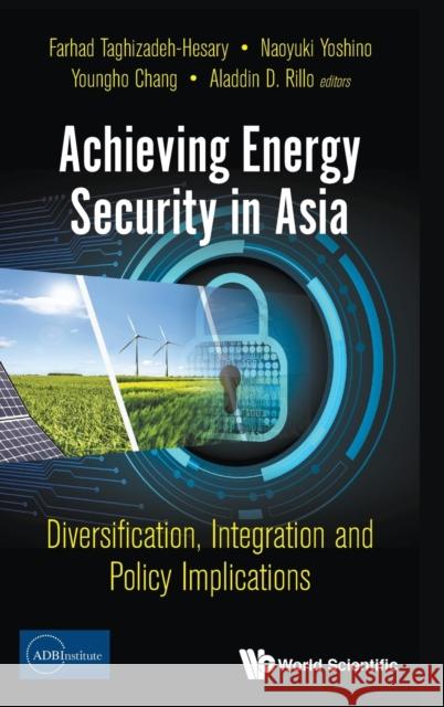 Achieving Energy Security in Asia: Diversification, Integration and Policy Implications Taghizadeh-Hesary, Farhad 9789811204203 World Scientific Publishing Co Pte Ltd