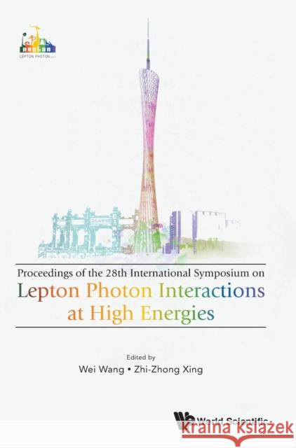 Lepton Photon Interactions at High Energies (Lepton Photon 2017) - Proceedings of the 28th International Symposium Wei Wang Zhi-Zhong Xing 9789811204609