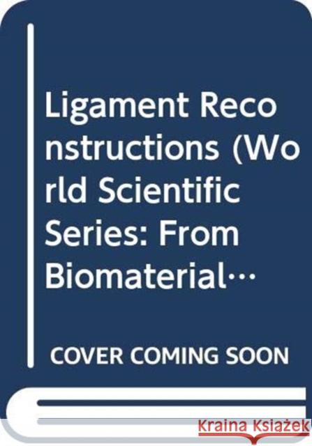 Ligament Reconstructions L'Hocine Yahia Veronique Migonney 9789811204623 World Scientific Publishing Co Pte Ltd