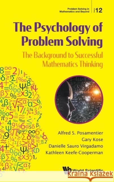 Psychology of Problem Solving, The: The Background to Successful Mathematics Thinking Posamentier, Alfred S. 9789811205705