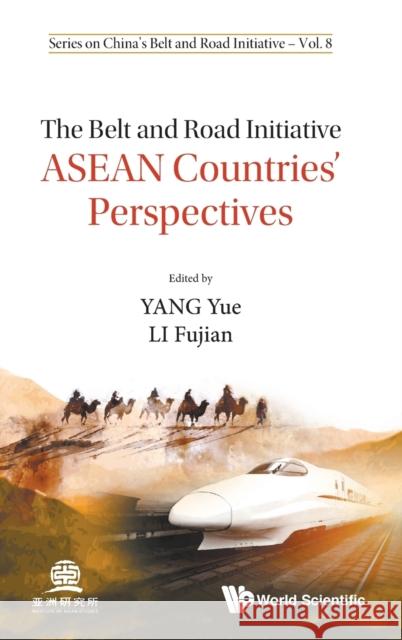 Belt and Road Initiative, The: ASEAN Countries' Perspectives Yue Yang Fujian Li 9789811205767
