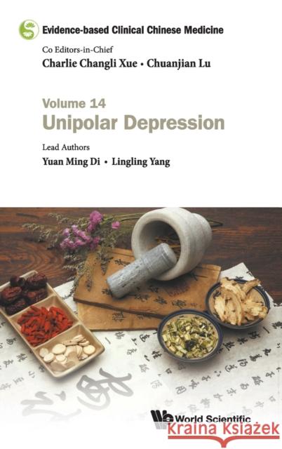 Evidence-Based Clinical Chinese Medicine - Volume 14: Unipolar Depression Charlie Changli Xue Chuanjian Lu 9789811205972 World Scientific Publishing Company