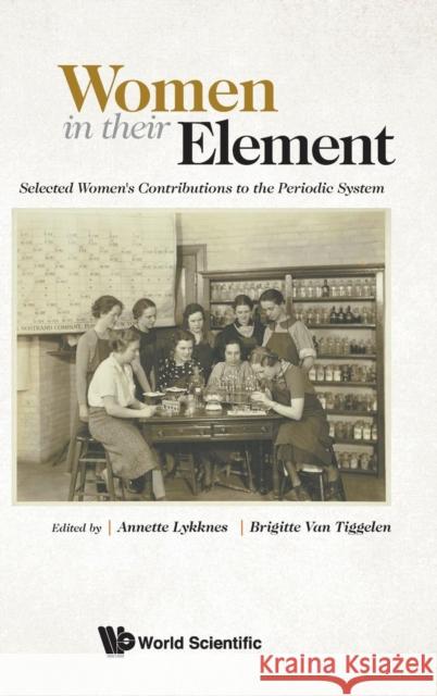 Women in Their Element: Selected Women's Contributions to the Periodic System Annette Lykknes Brigitte Va 9789811206283 World Scientific Publishing Company