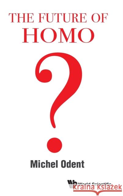 The Future of Homo Michel Odent 9789811206801 World Scientific Publishing Company