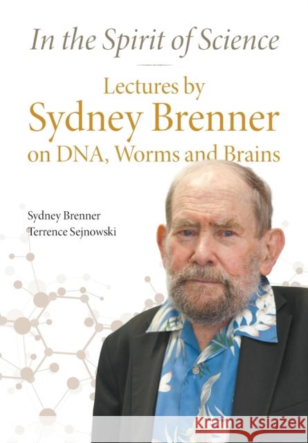 In the Spirit of Science: Lectures by Sydney Brenner on Dna, Worms and Brains Sydney Brenner                           Terrence Sejnowski 9789811206832