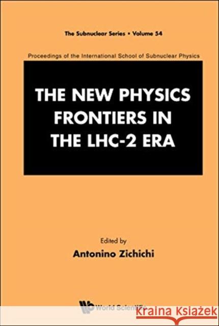 New Physics Frontiers in the Lhc - 2 Era, the - Proceedings of the 54th Course of the International School of Subnuclear Physics Antonino Zichichi Silvia Arcelli 9789811206849 World Scientific Publishing Company