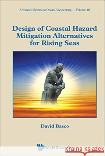 Design of Coastal Hazard Mitigation Alternatives for Rising Seas David Basco 9789811206931 World Scientific Publishing Company