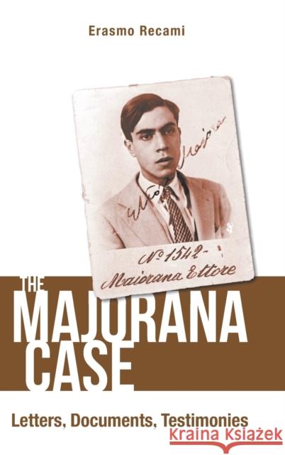 Majorana Case, The: Letters, Documents, Testimonies Recami, Erasmo 9789811207013