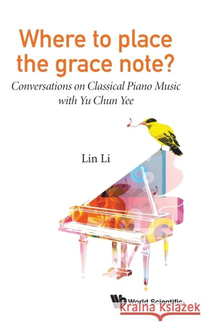 Where to Place the Grace Note?: Conversations on Classical Piano Music with Yu Chun Yee Lin Li 9789811207044 World Scientific Publishing Company