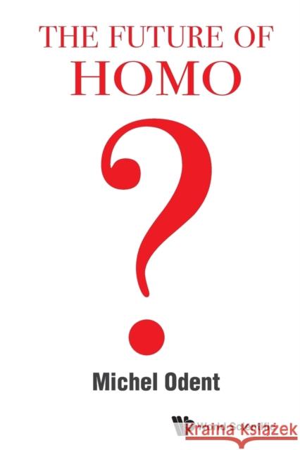 The Future of Homo Michel Odent 9789811207549 World Scientific Publishing Company