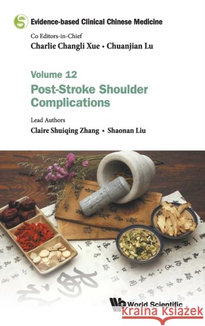 Evidence-Based Clinical Chinese Medicine - Volume 12: Post-Stroke Shoulder Complications Xue, Charlie Changli 9789811207594 World Scientific Publishing Company