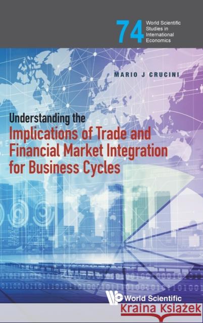 Understanding the Implications of Trade and Financial Market Integration for Business Cycles Mario J. Crucini 9789811208232 World Scientific Publishing Company