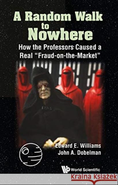 Random Walk to Nowhere, A: How the Professors Caused a Real Fraud-On-The-Market Williams, Edward E. 9789811208355 World Scientific Publishing Company