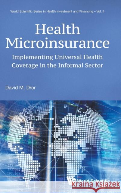 Health Microinsurance: Implementing Universal Health Coverage in the Informal Sector David M. Dror 9789811208522 World Scientific Publishing Company
