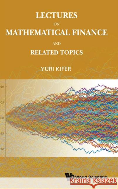 Lectures on Mathematical Finance and Related Topics Yuri Kifer 9789811209567 World Scientific Publishing Company