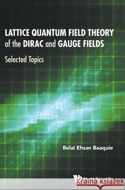 Lattice Quantum Field Theory of the Dirac and Gauge Fields: Selected Topics Baaquie, Belal Ehsan 9789811209697 World Scientific Publishing Company