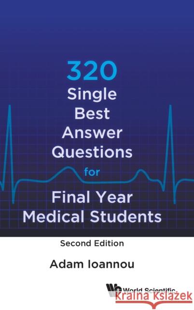 320 Single Best Answer Questions for Final Year Medical Students (Second Edition) Adam Ioannou 9789811210082 World Scientific Publishing Company