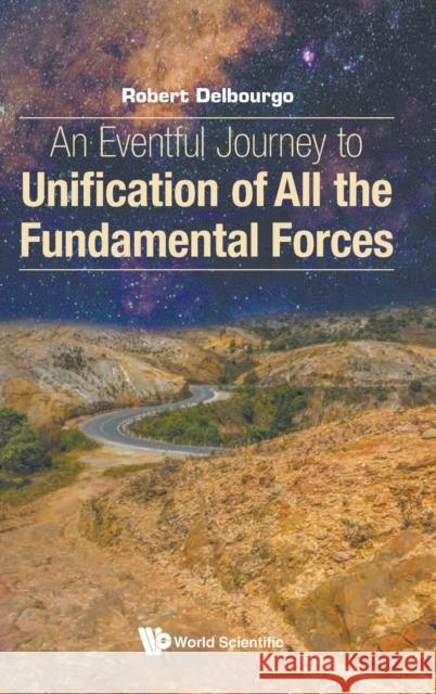 An Eventful Journey to Unification of All the Fundamental Forces Robert Delbourgo 9789811210143 World Scientific Publishing Company