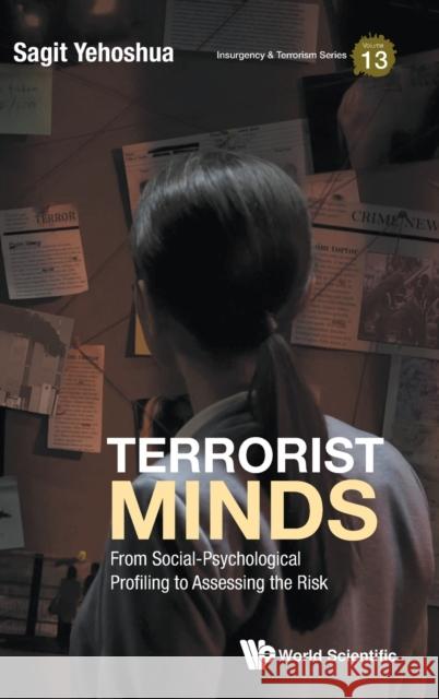 Terrorist Minds: From Social-Psychological Profiling to Assessing the Risk Yehoshua, Sagit 9789811210174 World Scientific Publishing Co Pte Ltd