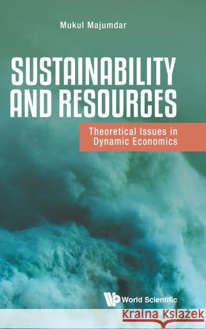 Sustainability and Resources: Theoretical Issues in Dynamic Economics Mukul Majumdar 9789811210204