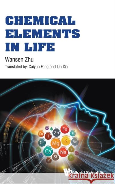 Chemical Elements in Life Wansen Zhu Caiyun Fang Lin Xia 9789811210327 World Scientific Publishing Company
