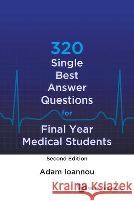 320 Single Best Answer Questions for Final Year Medical Students (Second Edition) Adam Ioannou 9789811210778