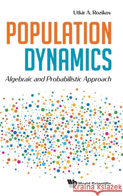 Population Dynamics: Algebraic and Probabilistic Approach Utkir A. Rozikov 9789811211225