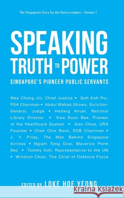 Speaking Truth to Power: Singapore's Pioneer Public Servants Hoe Yeong Loke 9789811211515 World Scientific Publishing Company