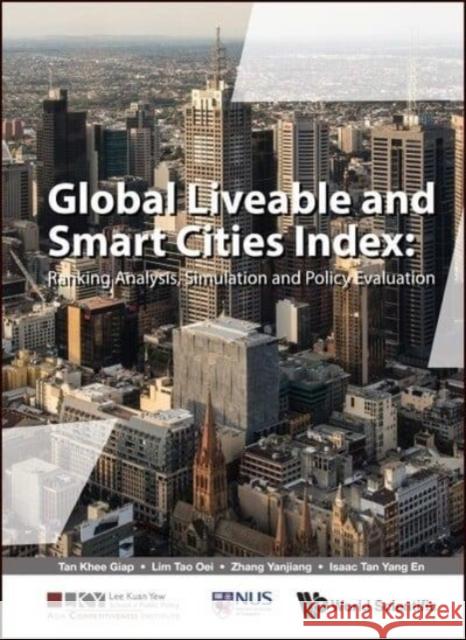 Global Liveable and Smart Cities Index: Ranking Analysis, Simulation and Policy Evaluation Isaac Yang En Tan Khee Giap Tan Tao Oei Lim 9789811211546 World Scientific Publishing Company