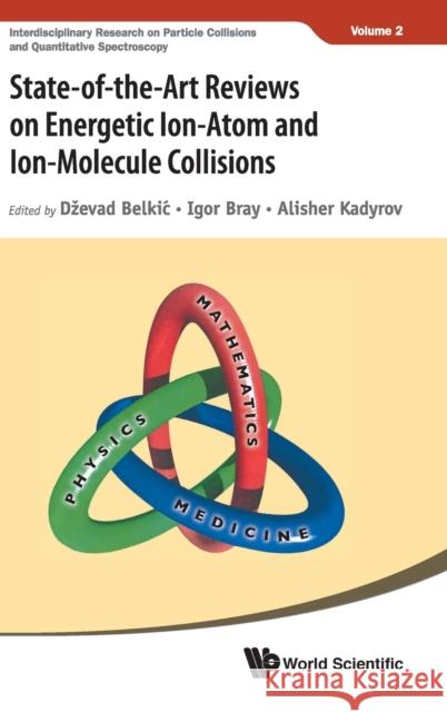 State-Of-The-Art Reviews on Energetic Ion-Atom and Ion-Molecule Collisions Belkic, Dzevad 9789811211607 World Scientific Publishing Company