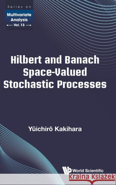 Hilbert and Banach Space-Valued Stochastic Processes Kakihara, Yuichiro 9789811211744 World Scientific Publishing Company