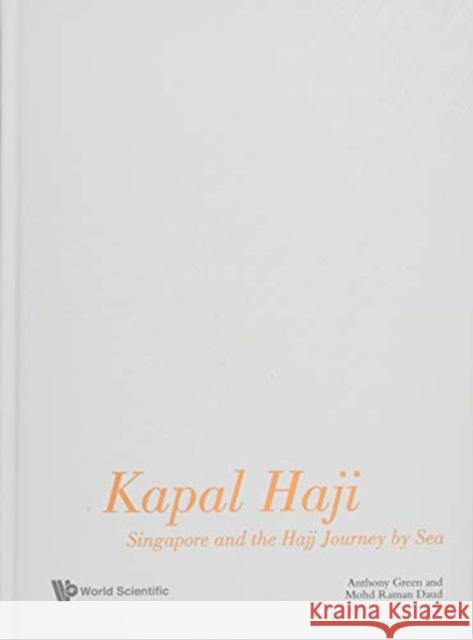 Kapal Haji: Singapore and the Hajj Journey by Sea Anthony Green Mohd Raman Daud 9789811212536 World Scientific Publishing Company
