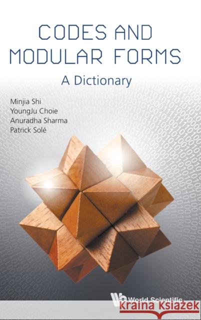 Codes and Modular Forms: A Dictionary Minjia Shi                               Youngju Choie                            Anuradha Sharma 9789811212918 World Scientific Publishing Company