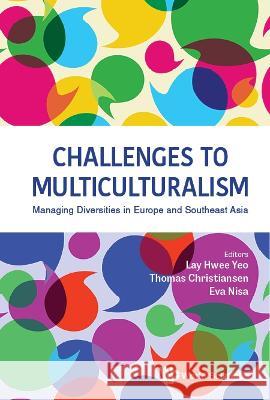 Challenges to Multiculturalism: Managing Diversities in Europe and Southeast Asia Lay Hwee Yeo Thomas Christiansen Eva Nisa 9789811213168 World Scientific Publishing Company